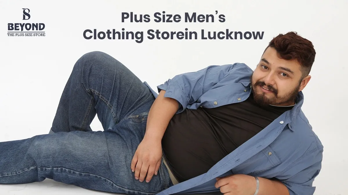 Best Plus Size Men Clothing in Lucknow – Jackets, Jeans, and More! -Beyond Plus Size Store